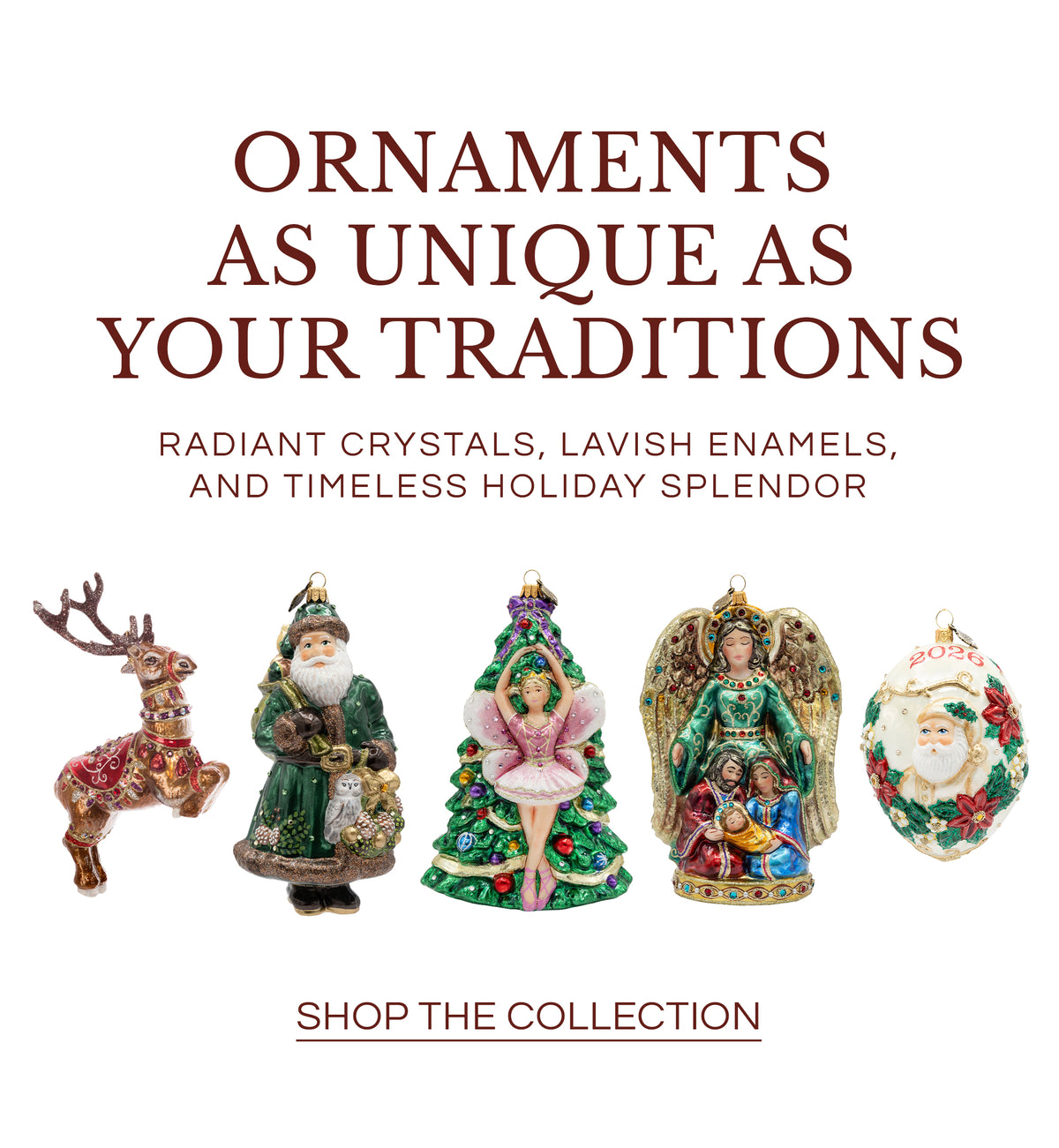 Collection banner titled "ORNAMENTS AS UNIQUE AS YOUR TRADITIONS" with subtitle "RADIANT CRYSTALS, LAVISH ENAMELS, AND TIMELESS HOLIDAY SPLENDOR", showcasing seven jeweled glass ornaments: partridge pear tree, prancing reindeer, green-robed Santa, Christmas tree ballerina, nativity angel with Holy Family, 2026 Santa egg ornament, and a blue and silver Hanukkah menorah.